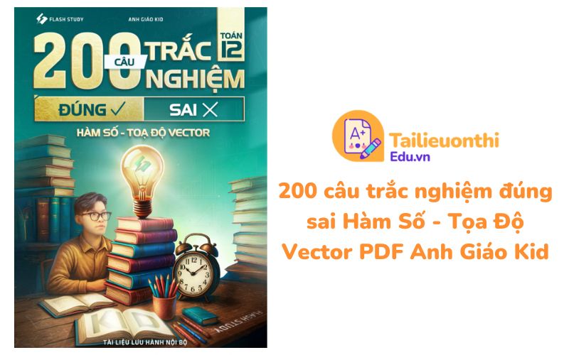 200 câu trắc nghiệm đúng sai Hàm Số - Tọa Độ Vector PDF Anh Giáo Kid